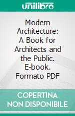 Modern Architecture: A Book for Architects and the Public. E-book. Formato PDF ebook