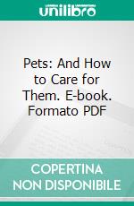 Pets: And How to Care for Them. E-book. Formato PDF ebook di Lee S. Crandall