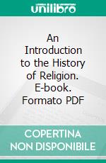 An Introduction to the History of Religion. E-book. Formato PDF ebook