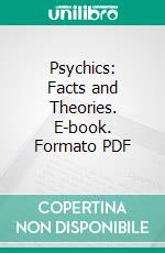 Psychics: Facts and Theories. E-book. Formato PDF ebook di Rev. Minot Savage