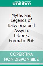 Myths and Legends of Babylonia and Assyria. E-book. Formato PDF ebook di Lewis Spence