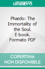 Phædo: The Immortality of the Soul. E-book. Formato PDF ebook di Plato