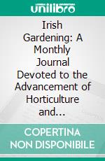 Irish Gardening: A Monthly Journal Devoted to the Advancement of Horticulture and Arboriculture in Ireland; January to December, 1921. E-book. Formato PDF ebook