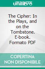 The Cipher: In the Plays, and on the Tombstone. E-book. Formato PDF