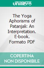 The Yoga Aphorisms of Patanjali: An Interpretation. E-book. Formato PDF ebook di William Quan Judge