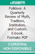 Folklore: A Quarterly Review of Myth, Tradition, Institution, and Custom. E-book. Formato PDF ebook di Folklore Society