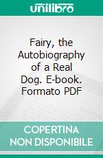 Fairy, the Autobiography of a Real Dog. E-book. Formato PDF ebook
