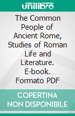 The Common People of Ancient Rome, Studies of Roman Life and Literature. E-book. Formato PDF ebook di Frank Frost Abbott