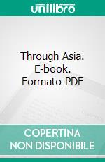 Through Asia. E-book. Formato PDF ebook di Sven Anders Hedin