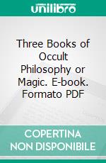 Three Books of Occult Philosophy or Magic. E-book. Formato PDF ebook di Henry Cornelius Agrippa