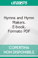 Hymns and Hymn Makers. E-book. Formato PDF ebook