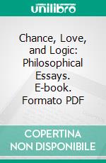 Chance, Love, and Logic: Philosophical Essays. E-book. Formato PDF ebook