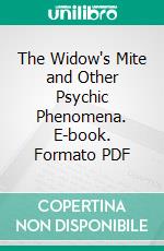 The Widow's Mite and Other Psychic Phenomena. E-book. Formato PDF