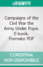 Campaigns of the Civil War the Army Under Pope. E-book. Formato PDF ebook di John Codman Ropes