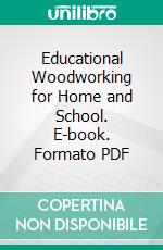 Educational Woodworking for Home and School. E-book. Formato PDF ebook