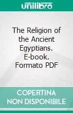The Religion of the Ancient Egyptians. E-book. Formato PDF ebook