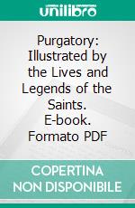 Purgatory: Illustrated by the Lives and Legends of the Saints. E-book. Formato PDF ebook