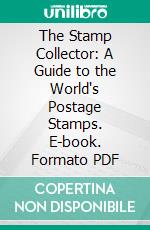 The Stamp Collector: A Guide to the World's Postage Stamps. E-book. Formato PDF