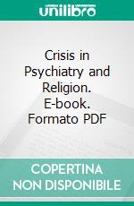 Crisis in Psychiatry and Religion. E-book. Formato PDF ebook