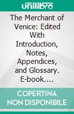 The Merchant of Venice: Edited With Introduction, Notes, Appendices, and Glossary. E-book. Formato PDF ebook di Thomas Marc Parrott