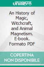 An History of Magic, Witchcraft, and Animal Magnetism. E-book. Formato PDF ebook