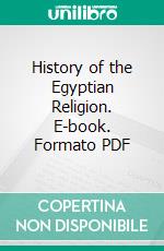 History of the Egyptian Religion. E-book. Formato PDF ebook