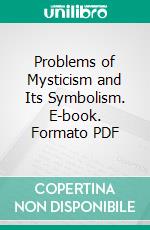 Problems of Mysticism and Its Symbolism. E-book. Formato PDF ebook