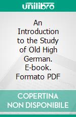 An Introduction to the Study of Old High German. E-book. Formato PDF ebook