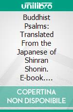 Buddhist Psalms: Translated From the Japanese of Shinran Shonin. E-book. Formato PDF