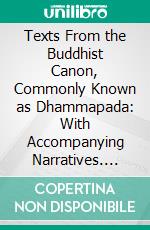 Texts From the Buddhist Canon, Commonly Known as Dhammapada: With Accompanying Narratives. E-book. Formato PDF ebook