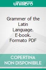 Grammer of the Latin Language. E-book. Formato PDF ebook di Leonhard Schmitz