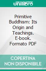 Primitive Buddhism: Its Origin and Teachings. E-book. Formato PDF ebook di Elizabeth Armstrong Reed