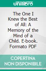 The One I Knew the Best of All: A Memory of the Mind of a Child. E-book. Formato PDF ebook di Frances Hodgson Burnett