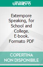 Extempore Speaking, for School and College. E-book. Formato PDF ebook di Edwin Dubois Shurter