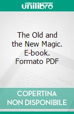 The Old and the New Magic. E-book. Formato PDF ebook