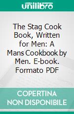 The Stag Cook Book, Written for Men: A Mans Cookbook by Men. E-book. Formato PDF ebook