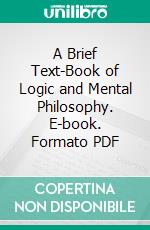 A Brief Text-Book of Logic and Mental Philosophy. E-book. Formato PDF ebook di Charles Coppens