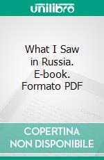 What I Saw in Russia. E-book. Formato PDF ebook