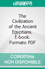 The Civilization of the Ancient Egyptians. E-book. Formato PDF ebook