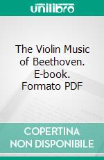 The Violin Music of Beethoven. E-book. Formato PDF ebook