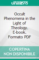 Occult Phenomena in the Light of Theology. E-book. Formato PDF ebook