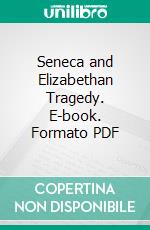 Seneca and Elizabethan Tragedy. E-book. Formato PDF ebook