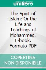 The Spirit of Islam: Or the Life and Teachings of Mohammed. E-book. Formato PDF ebook di Ameer Ali Syed