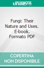 Fungi: Their Nature and Uses. E-book. Formato PDF ebook di Mordecai Cubitt Cooke