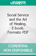 Social Service and the Art of Healing. E-book. Formato PDF ebook di Richard C. Cabot