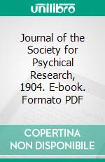 Journal of the Society for Psychical Research, 1904. E-book. Formato PDF ebook di Society for Psychical Research