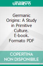 Germanic Origins: A Study in Primitive Culture. E-book. Formato PDF ebook