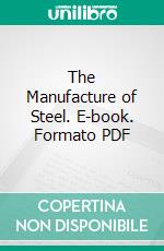 The Manufacture of Steel. E-book. Formato PDF