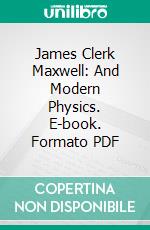 James Clerk Maxwell: And Modern Physics. E-book. Formato PDF ebook