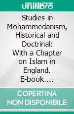 Studies in Mohammedanism, Historical and Doctrinal: With a Chapter on Islam in England. E-book. Formato PDF ebook